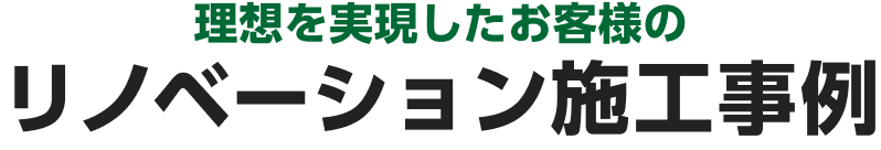 理想を実現したお客様のリノベーション施工事例